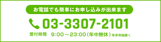 お電話でも簡単にお申込みが出来ます 受付時間9:00〜23:00（年中無休）年末年始除く