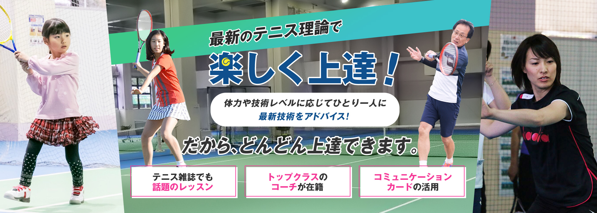 最新のテニス理論で楽しく上達　体力や技術レベルに応じてひとり一人に最新技術をアドバイス！　だからどんどん上達できます。