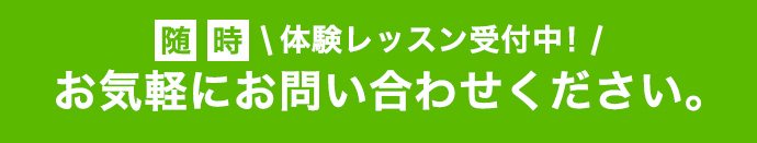 随時体験レッスン受付中！　お気軽にお問い合わせください。